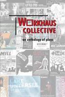Workhaus Collective: an anthology of plays 0983547866 Book Cover
