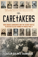 The Caretakers: War Graves Gardeners and the Secret Battle to Rescue Allied Airmen in World War II 1633888991 Book Cover