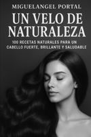 UN VELO DE LA NATURALEZA: 100 Recetas de Oro para un Cabello Sano y Radiante” B0FVFQV9M8 Book Cover