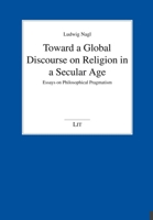 Toward a Global Discourse on Religion in a Secular Age: Essays on Philosophical Pragmatism 3643912048 Book Cover