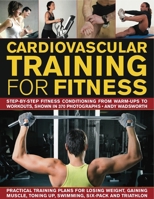 Cardiovascular Training for Fitness: Step-By-Step Conditioning from Warm-Ups to Workouts, Shown in 390 Photographs 1844769704 Book Cover