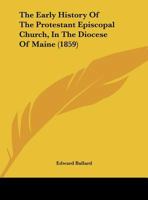 The Early History of the Protestant Episcopal Church, in the Diocese of Maine 1165744503 Book Cover