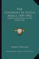 The Colonials in South Africa, 1899-1902, Their Record, Based on the Despatches 1843422778 Book Cover