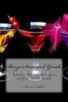 Booze Survival Guide: Exotic Drink Recipes 1484164091 Book Cover