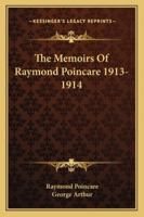 The Memoirs Of Raymond Poincare 1913-1914 1432562614 Book Cover