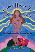 Come Home to Your Body: Connect Body, Mind and Spirit for Anti-aging, Healing and Self-love (Workbook revised for Women Over 50) 1500747963 Book Cover