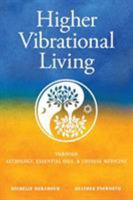 Higher Vibrational Living: Through Astrology, Essential Oils, and Chinese Medicine 0999206907 Book Cover