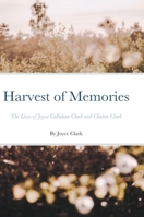 Harvest of Memories: The Lives of Joyce Callahan Clark and Clinton Clark 1678034487 Book Cover