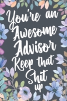 You're An Awesome Advisor Keep That Shit Up: Funny Joke Appreciation Gift Idea for Your Advisor. Sarcastic Thank You Gag Notebook Journal & Sketch Diary Present. 1688268510 Book Cover