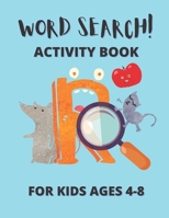 WORD SEARCH! ACTIVITY BOOK FOR KIDS AGES 4-8: FUN PUZZLE FOR KIDS, COLORING PAGES EXTRA! Perfect challenge and fun for your kid! B08GB99F8C Book Cover