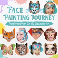 Face Painting Journey: Transforming Your Skin into Spectacular Art B0G65BLY2C Book Cover