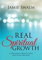 Real Spiritual Growth: A Practical Guide to Achieving the Spiritual Growth You Have Always Wanted 1483441148 Book Cover