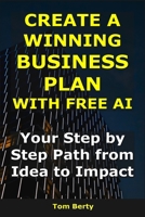 Create a Winning Business Plan With Free AI: Your Step-by-Step Path from Idea to Impact (AI for Entrepreneurs) B0FY3HG8RT Book Cover