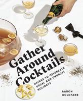 Gather Around Cocktails: Drinks to Celebrate Usual and Unusual Holidays 1732695229 Book Cover