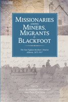 Missionaries Among Miners, Migrants, & Blackfoot: The Van Tighem Brothers' Diaries, Alberta 1876-1917 (Legacies Shared) 1552381897 Book Cover