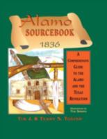 Alamo Sourcebook 1836: A Comprehensive Guide to the Alamo and the Texas Revolution 1571681523 Book Cover