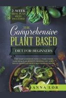 The Comprehensive Plant Based Diet for Beginners: Jump Start Guidebook with a 2-Week Whole Food Meal Plan, Benefits, Shopping List, & Best Tips to Transition from a Meat Based Nutrition 1393226191 Book Cover