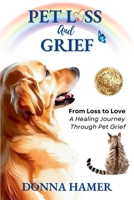 Pet Loss and Grief: From Loss to Love - The Healing Journey Through Pet Grief 1764106504 Book Cover