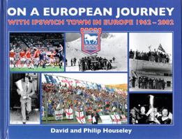 On a European Journey: With Ipswich Town in Europe, 1962-2002 0953251195 Book Cover
