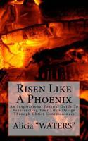 Risen Like A Phoenix: An Inspirational Journal Guide To Resurrecting Your Life's Design Through Christ Consciousness 1499127669 Book Cover