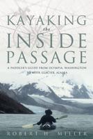 Kayaking the Inside Passage: A Paddling Guide from Olympia, Washington to Muir Glacier, Alaska