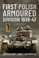 First Polish Armoured Division 1938-47: A History 1526724154 Book Cover