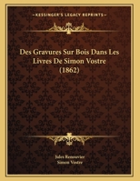 Des Gravures Sur Bois Dans Les Livres de Simon Vostre (1862) 1166683516 Book Cover