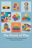 The Power of Play: Unlocking Early Learning and Development Through Joyful Exploration B0F55VPF2F Book Cover