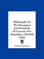 Bibliography Of The Newspapers And Periodicals Of Concord, New Hampshire, 1790-1898 143748137X Book Cover