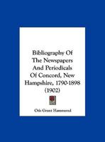 Bibliography Of The Newspapers And Periodicals Of Concord, New Hampshire, 1790-1898 143748137X Book Cover