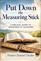 Put Down the Measuring Stick: A Biblical Guide to Assurance of Salvation B0H66CGDFG Book Cover