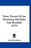 Tomo Tercero De Las Dominicas Del Padre Luis Burdalue (1777) 1167219538 Book Cover