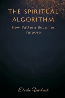 The Spiritual Algorithm: How Pattern Becomes Purpose 9375363546 Book Cover