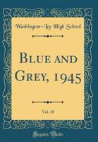 Blue and Grey, 1945, Vol. 18 (Classic Reprint) 0260313173 Book Cover