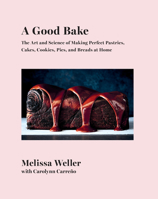 A Good Bake: The Art and Science of Making Perfect Pastries, Cakes, Cookies, Pies, and Breads at Home: A Cookbook 1524733431 Book Cover
