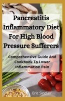Pancreatitis Inflammatory Diet For High Blood Pressure Sufferers: Comprehensive Guide And Cookbook To Lower Inflammation Pain B08G9Y89F1 Book Cover