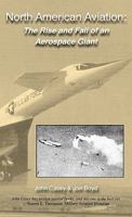North American Aviation: The Rise and Fall of an Aerospace Giant 1935354299 Book Cover