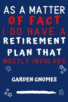 As A Matter Of Fact I Do Have A Retirement Plan That Mostly Involves Garden Gnomes: Perfect Garden Gnomes Gift | Blank Lined Notebook Journal | 120 Pages 6 x 9 Format | Office Gag Humour and Banter 1652823174 Book Cover