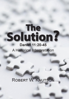 The Solution?: Daniel 11:20-45 - a Historical Interpretation 1524582131 Book Cover