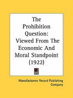 The Prohibition Question: Viewed From The Economic And Moral Standpoint 054880513X Book Cover