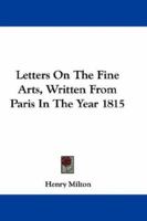 Letters on the Fine Arts, Written from Paris, in the Year 1815 0548283966 Book Cover