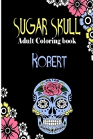 Robert Sugar Skull , Adult Coloring Book: Dia De Los Muertos Gifts for Men and Women, Stress Relieving Skull Designs for Relaxation. 25 designs , 52 pages, matte cover, size 6 x9 inh.) B08KWRXS1M Book Cover