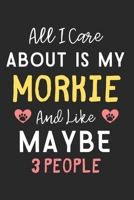 All I care about is my Morkie and like maybe 3 people: Lined Journal, 120 Pages, 6 x 9, Funny Morkie Dog Gift Idea, Black Matte Finish (All I care about is my Morkie and like maybe 3 people Journal) 1704653460 Book Cover