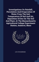 Investigations On Rainfall, Percolation And Evaporation Of Water From The Soil, Temperature Of Soil And Air, Deposition Of Des On The Soil And Plant, ... College Experiment Station, Amherst, Mass 1020537132 Book Cover