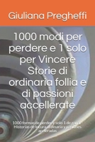 1000 modi per perdere e 1 solo per Vincere Storie di ordinaria follia e di passioni accellerate: ... aceleradas (Maiorca) (Italian Edition) B08KJ5543L Book Cover