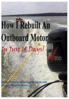 How I Rebuilt an Outboard Motor in Just 14 Days: If Someone Can Fix It, You Can Too! 1537240935 Book Cover