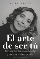 EL ARTE DE SER TÚ: Cómo sanar tu historia, reconectar contigo y transformar tu vida con propósito B0FWM2NKWF Book Cover