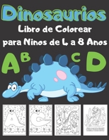 Dinosaurios Libro De Colorear Para Niños De 4 a 8: T-Rex, brontosaurio, estegosaurio y muchos otros por descubrire. El gran libro para colorear de dinosaurios. Divertidísimo! B08P4T9SZZ Book Cover