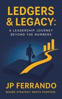 Ledgers & Legacy: A Leadership Journey Beyond the Numbers B0GK2D4CF4 Book Cover