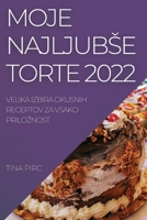 Moje Najljubse Torte 2022: Velika Izbira Okusnih Receptov Za Vsako Priloznost 1837523266 Book Cover